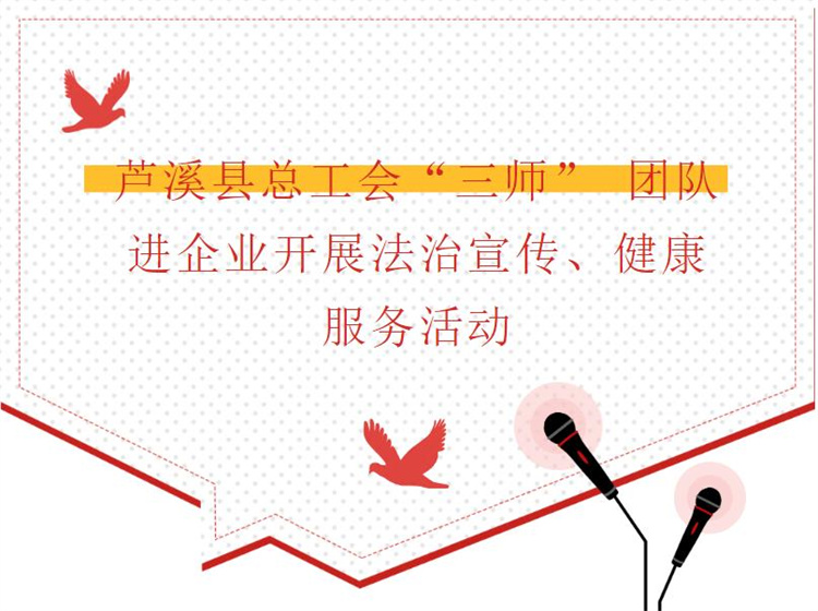 蘆溪縣總工會(huì)“三師” 團(tuán)隊(duì)進(jìn)企業(yè)開(kāi)展法治宣傳、健康服務(wù)活動(dòng)
